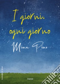 I giorni, ogni giorno libro di Pino Mina