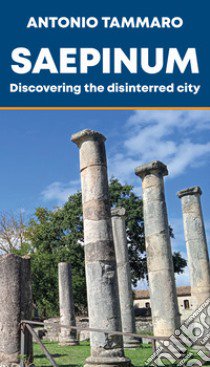 Saepinum. Discovering the disinterred city libro di Tammaro Antonio