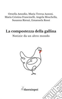 La compostezza della gallina libro di Amodio Ornella; Azzoni Maria Teresa; Francinelli Maria Cristina