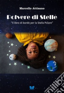 Polvere di stelle. «Il libro di bordo per la Stella Polare». Con Prodotti vari libro di Attisano Marcello