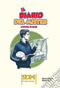 Il diario del mister. Attività di base libro di Raffaele Maurizio; Petullà Michele