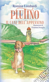 Plutino, il cane dell'Appennino. Con Segnalibro libro di Lombardi Romina