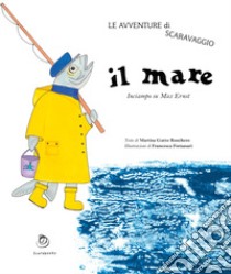 Le avventure di Scaravaggio, Il mare. Inciampo su Max Ernst. Ediz. illustrata libro di Gatto Ronchero Martina