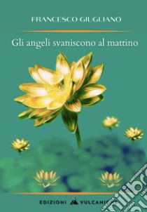 Gli angeli svaniscono al mattino libro di Giugliano Francesco