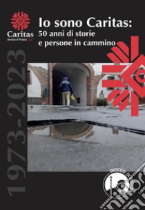 Io sono Caritas. 50 anni di storie e persone in cammino libro di équipe Caritas Diocesana di Pistoia (cur.)