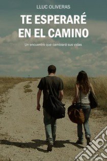 Te esperaré en el camino. Un encuentro que cambiará sus vidas. Ediz. ampliata libro di Oliveras Lluc