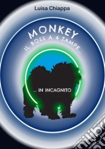 Monkey. Il boss a 4 zampe... in incagnito libro di Chiappa Luisa