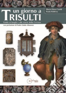 Un giorno a Trisulti. Guida ai luoghi e alle storie della Certosa. Ediz. illustrata libro di Catelli Maria Elena; Rolletta Paola