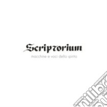 Scriptorium. Macchine e voci dello spirito. Ediz. illustrata libro di Poce Antonio