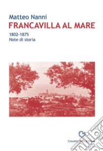 Francavilla al Mare. 1802-1875. Note di storia libro di Nanni Matteo