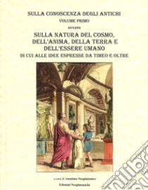 Timeo. Sulla Natura del Cosmo, della Terra e dell'Essere Umano di cui alle Idee espresse da Timeo e oltre libro di Platone; Anonimo Neoplatonico (cur.)