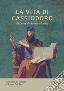 La vita di Cassiodoro. Cancelliere e primo ministro di Teodorico il grande libro di De Sainte-Marthe Denis