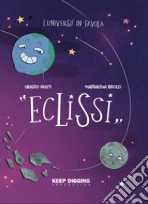 Eclissi. L'universo in favola. Ediz. illustrata libro di Giusti Ubaldo; Brozzi Maddalena; Zangara S. (cur.)