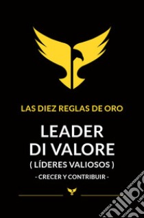 Leader di valore. Crecer y contribuir. Las Diez Reglas De Oro libro di Rozzino Emiliano; Esposito Raimondo