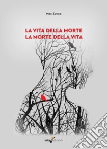 La vita della morte la morte della vita libro di Zocca Max; Sisinni M. T. (cur.)