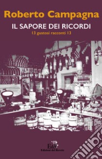 Il sapore dei ricordi. 13 gustosi racconti 13 libro di Campagna Roberto