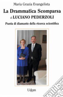 La drammatica scomparsa di Luciano Pederzoli. Punta di diamante della ricerca scientifica libro di Evangelista Maria Grazia