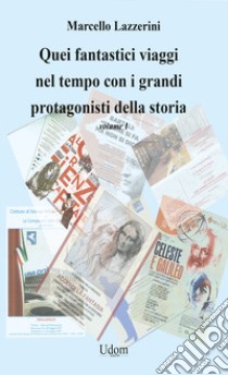 Quei fantastici viaggi nel tempo con i grandi protagonisti della storia. Vol. 1 libro di Lazzerini Marcello