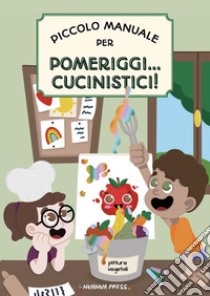 Piccolo manuale per pomeriggi... cucinistici! libro di Simeoni Giada; Riefolo S. (cur.)