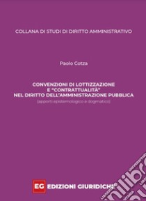 Convenzioni di lottizzazione e «contrattualità» nel diritto dell'amministrazione pubblica. Apporti epistemologico e dogmatico libro di Cotza Paolo