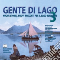 Gente di Lago. Nuove storie, nuovi racconti per il Lago Maggiore. Vol. 3 libro