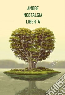 Amore, nostalgia, libertà. Antologia in 3 parole libro