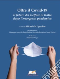 Oltre il Covid-19. Il futuro del welfare in Italia dopo l'emergenza pandemica libro di Ippolito M. (cur.)