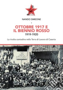 Ottobre 1917 e il biennio rosso 1919-1920. La rivolta contadina nella Terra di Lavoro di Caserta libro di Simeone Nando; De Angelis L. (cur.)