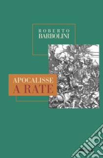 Apocalisse a rate libro di Barbolini Roberto