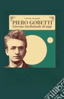 Piero Gobetti. Giovane intellettuale di oggi libro di Arcangelo Caterina