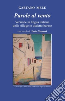 Parole al vento. Versione in lingua italiana della silloge in dialetto barese libro di Mele Gaetano