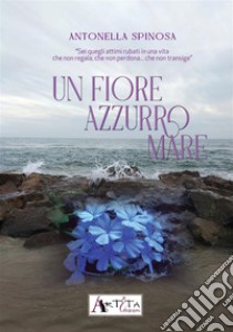 Un fiore azzurro mare libro di Spinosa Antonella