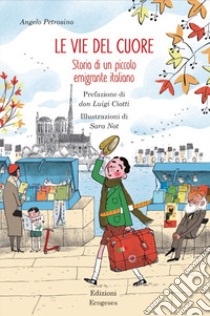 Le vie del cuore. Storia di un piccolo emigrante italiano libro di Petrosino Angelo