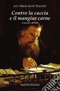 Contro la caccia e il mangiar carne libro di Tolstoj Lev; Ditadi G. (cur.)