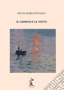 Il giorno e le notti libro di Silvia Maria Di Paolo