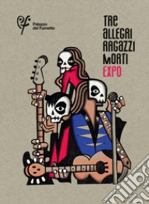 Tre allegri ragazzi morti expo. Catalogo della mostra (Pordenone, 7 novembre 2024-9 marzo 2025). Ediz. illustrata libro di Palazzo Del Fumetto (cur.)