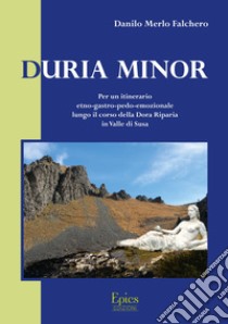 Duria Minor. Per un itinerario etno-gastro-pedo-emozionale lungo il corso della Dora Riparia in Valle Susa libro di Merlo Falchero Danilo