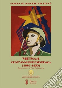 Vietnam, cent'anni di resistenza (1885-1985). Saggi in onore di Pino Tagliazucchi libro di Scagliotti Sandra; Cò Fausto