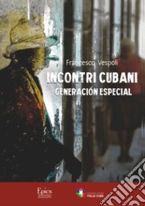 Incontri Cubani. Generacion Especial. Nuova ediz. libro di Vespoli Franco