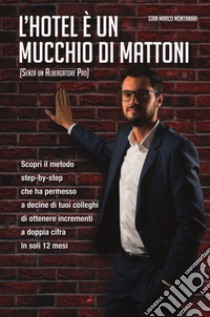 L'hotel è un mucchio di mattoni (senza un albergatore pro) libro di Montanari Gian Marco