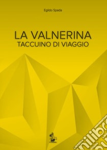 La Valnerina. Taccuino di viaggio libro di Spada Egildo