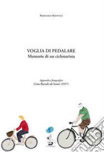 Voglia di pedalare. Memorie di un cicloturista libro di Santucci Francesco