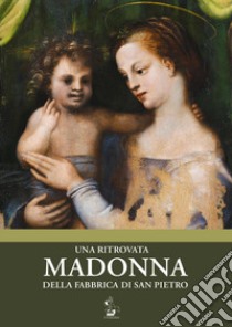 Una ritrovata Madonna della Fabbrica di San Pietro. Catalogo della mostra (Torino, 12 maggio-16 luglio 2018). Ediz. illustrata libro di Turriziani S. (cur.); Zander P. (cur.)