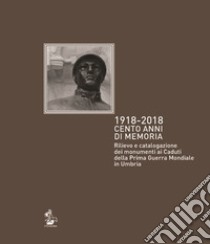 1918-2018. Cento anni di memoria. Rilievo e catalogazione dei monumenti ai caduti della prima guerra mondiale in Umbria libro di Belardi P. (cur.); Martini L. (cur.); Menchetelli V. (cur.)