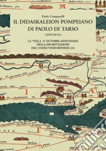 Il Didaskaleion pompeiano di Paolo di Tarso (anni 60-65). La «villa A» di Torre Annunziata nella decrittazione del Codex vindobonesis 324 libro di Campanelli Paolo