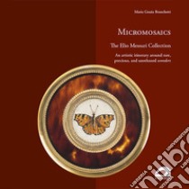 Micromosaics. The Elio Messuri Collection. An artistic itinerary around rare, precious, and unreleased wonders. Ediz. illustrata libro di Branchetti Maria Grazia