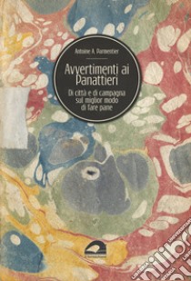 Avvertimenti ai panattieri di città e di campagna sul modo migliore di fare il pane libro di Parmentier A. Augustin