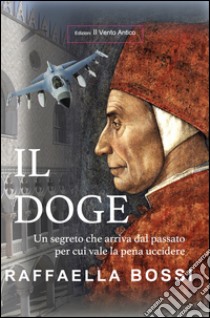 Il Doge. Un segreto che arriva dal passato per cui vale la pena uccidere libro di Bossi Raffaella