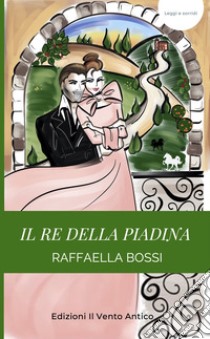 Il Re della piadina libro di Bossi Raffaella