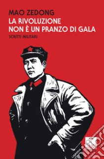 La rivoluzione non è un pranzo di gala. Scritti militari libro di Mao Tse-tung